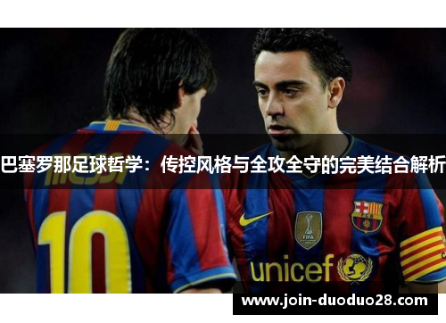 巴塞罗那足球哲学：传控风格与全攻全守的完美结合解析