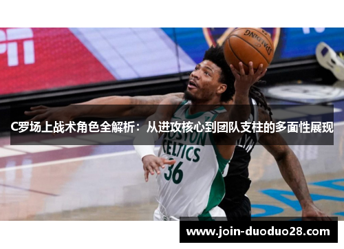 C罗场上战术角色全解析:从进攻核心到团队支柱的多面性展现 C罗场上战术角色全解析:从进攻核心到团队支柱的多面性展现