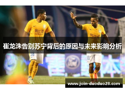 崔龙洙告别苏宁背后的原因与未来影响分析 崔龙洙告别苏宁背后的原因与未来影响分析